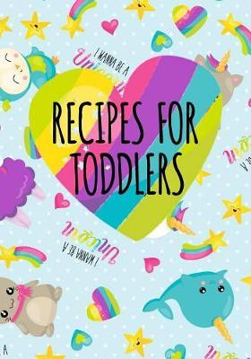 Recipes for Toddlers: Blank Recipe Book to Write in Cookbook Organizer