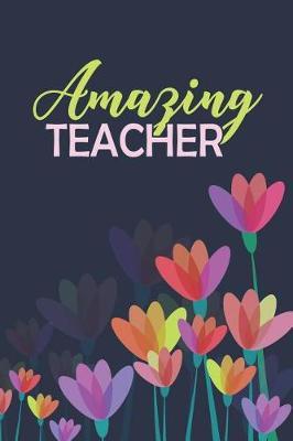 Amazing Teacher: 6x9 Teacher Notebook Journal for School Teachers (Pre-school, Middle and High School, etc.), for Professors, Educators and those who work in Education and Teaching Field. Birthday Gift or Back to School or 100th day of school Present
