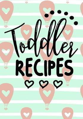 Toddler Recipes: Blank Recipe Book to Write in Cookbook Organizer