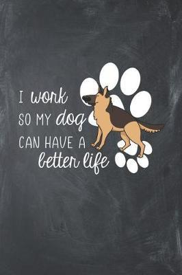 I Work So My Dog Can Have a Better Life: Funny Novelty Dog Notebook: Cute Lined Journal Perfect Gift for Dog Lovers and Owners Unique Chalkboard