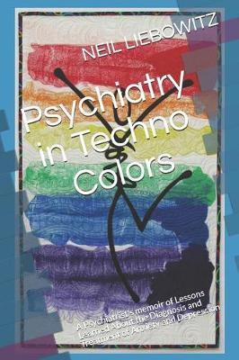 Psychiatry in Techno Colors: A Psychiatrist's Memoir of Lessons Learned About the Diagnosis and Treatment of Anxiety and Depression