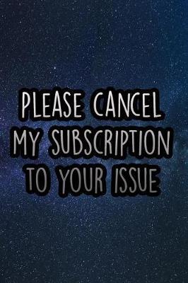Please Cancel My Subscription to Your Issue: 110 Page Lined Journal/Notebook (6 X 9)