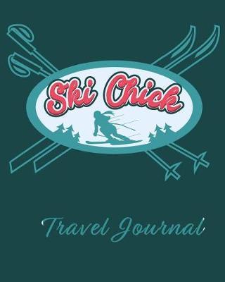 Ski Chick Travel Journal: Organizer Notebook To Write In For Your Memorable Vacation and Adventure