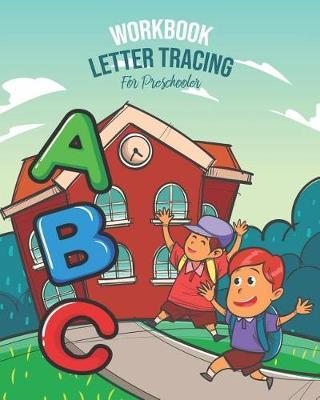 Workbook Letter Tracing ABC for Preschooler.: - Ages 3 to 5, Preschool Through Kindergarten, Letters and Pre-Writing