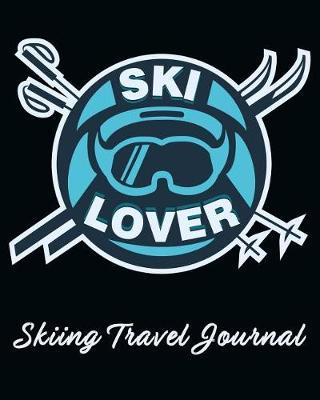Ski Lover Skiing Travel Journal: Organizer To Write In For Your Memorable Vacation and Adventure In The Snow