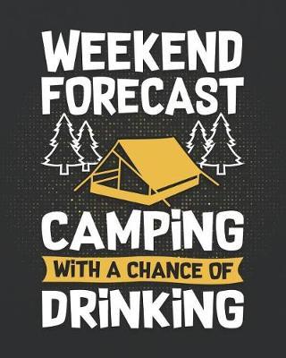 Weekend Forecast Camping with a Chance of Drinking: Camping Travel Journal for Campers to Write in with Pre-Formatted Pages to Record Camping Activity Information