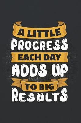 A Little Progress Each Day Adds Up to Big Results: A Weight Loss Journals with Fitness Tracker to Write in Daily Food and Exercise