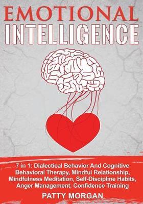 Emotional Intelligence: 7 in 1: Dialectical Behavior And Cognitive Behavioral Therapy, Mindful Relationship, Mindfulness Meditation, Self-Discipline Habits, Anger Management, Confidence Training