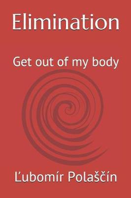 Elimination: Get out of my body