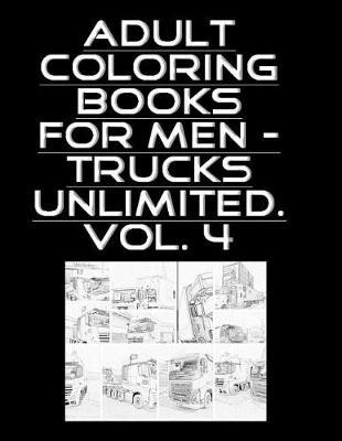 Adult Coloring Books For Men - Trucks Unlimited. Vol. 4 - 100 Pages
