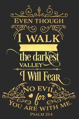 Even Though I Walk the Darkest Valley I Will Fear No Evil for You Are with Me Psalm 23: 4: A Daily Guided Prayer Journal to Write In, with Matte Soft Cover. Guided Pages with Scripture Verses and Prompts for Women or Men of Prayer