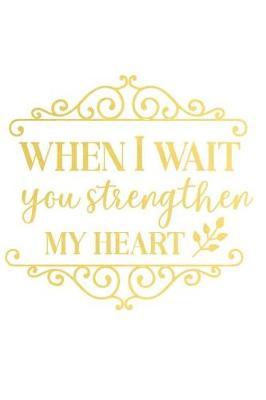 When I Wait You Strengthen My Heart: A Daily Guided Prayer Journal to Write In, with Matte Soft Cover. Guided Pages with Scripture Verses and Prompts for Women or Men of Prayer