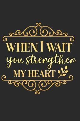 When I Wait You Strengthen My Heart: A Daily Guided Prayer Journal to Write In, with Matte Soft Cover. Guided Pages with Scripture Verses and Prompts for Women or Men of Prayer