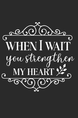 When I Wait You Strengthen My Heart: A Daily Guided Prayer Journal to Write In, with Matte Soft Cover. Guided Pages with Scripture Verses and Prompts for Women or Men of Prayer