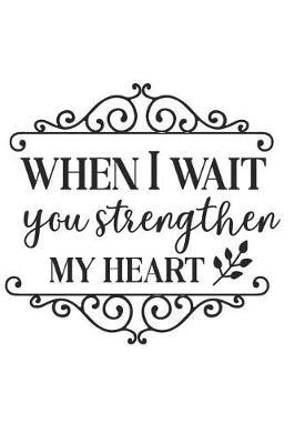 When I Wait You Strengthen My Heart: A Daily Guided Prayer Journal to Write In, with Matte Soft Cover. Guided Pages with Scripture Verses and Prompts for Women or Men of Prayer