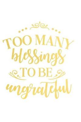 Too Many Blessings to Be Ungrateful: A Matte Soft Cover Daily Prayer Journal Notebook to Write In. Blank Lined Pages for Thoughts, Prayers, Devotions and Thanks, for Women or Men