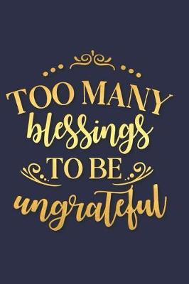 Too Many Blessings to Be Ungrateful: A Matte Soft Cover Daily Prayer Journal Notebook to Write In. Blank Lined Pages for Thoughts, Prayers, Devotions and Thanks, for Women or Men