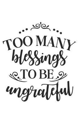Too Many Blessings to Be Ungrateful: A Matte Soft Cover Daily Prayer Journal Notebook to Write In. Blank Lined Pages for Thoughts, Prayers, Devotions and Thanks, for Women or Men