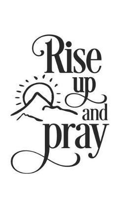 Rise Up and Pray: A Matte Soft Cover Daily Prayer Journal Notebook to Write In. Blank Lined Pages for Thoughts, Prayers, Devotions and Thanks, for Women or Men