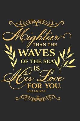 Mightier Than the Waves of the Sea Is His Love for You Psalm 93: 4 : A Matte Soft Cover Daily Prayer Journal Notebook to Write In. Blank Lined Pages for Thoughts, Prayers, Devotions and Thanks, for Women or Men