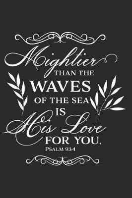 Mightier Than the Waves of the Sea Is His Love for You Psalm 93: 4 : A Matte Soft Cover Daily Prayer Journal Notebook to Write In. Blank Lined Pages for Thoughts, Prayers, Devotions and Thanks, for Women or Men