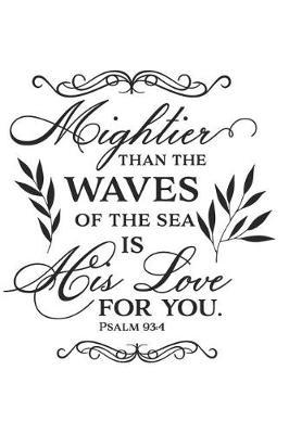 Mightier Than the Waves of the Sea Is His Love for You Psalm 93: 4 : A Matte Soft Cover Daily Prayer Journal Notebook to Write In. Blank Lined Pages for Thoughts, Prayers, Devotions and Thanks, for Women or Men