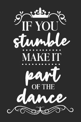 If You Stumble Make It Part of the Dance: A Matte Soft Cover Daily Prayer Journal Notebook to Write In. Blank Lined Pages for Thoughts, Prayers, Devotions and Thanks, for Women or Men
