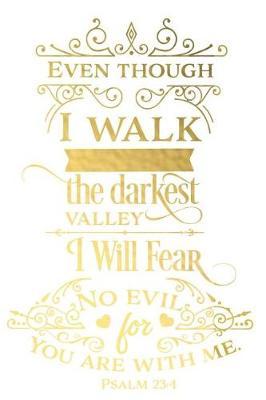 Even Though I Walk the Darkest Valley I Will Fear No Evil for You Are with Me Psalm 23: 4: A Matte Soft Cover Daily Prayer Journal Notebook to Write In. Blank Lined Pages for Thoughts, Prayers, Devotions and Thanks, for Women or Men