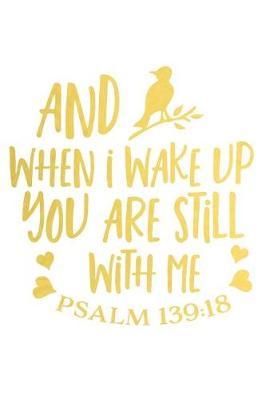 When I Wake Up You Are Still with Me Psalm 139: 18: A Matte Soft Cover Daily Prayer Journal Notebook to Write In. Blank Lined Pages for Thoughts, Prayers, Devotions and Thanks, for Women or Men