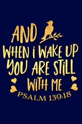 When I Wake Up You Are Still with Me Psalm 139: 18: A Matte Soft Cover Daily Prayer Journal Notebook to Write In. Blank Lined Pages for Thoughts, Prayers, Devotions and Thanks, for Women or Men
