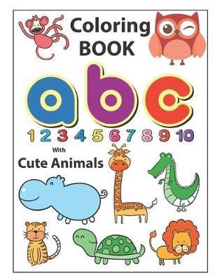 Coloring Book ABC with Cute Animals: An Activity Book for Toddlers and Preschool Kids to Learn the English Alphabet Letters from A to Z, Numbers 1-10, Wild Animals, Aquatic Animals, Perfect Size 8.5 X 11 Inches 90 Pages