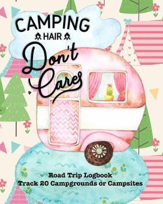 Camping Hair Don't Care: Glamping, Car Camping or RV Travel Logbook Track 20 Campground or Campsite Reservations and Amenities Adventurers Road Trip Planner