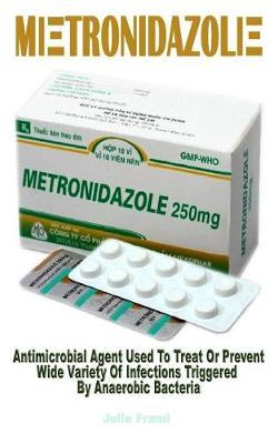 MlΞtr0nldaz0llΞ: Antimicrobial Agent Used to Treat or Prevent Wide Variety of Infections Triggered by Anaerobic Bacteria