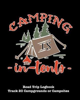 Camping Is in Tents: Glamping, Car Camping or RV Travel Logbook Track 20 Campground or Campsite Reservations and Amenities Adventurers Road Trip Planner