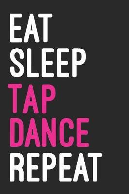 Eat Sleep Tap Dance Repeat: Notebook, Ruled, Tap Dance Choreography Journal, Dance Training Log Book, Daily Planner, Organizer, Diary, Valentines Day Notebook