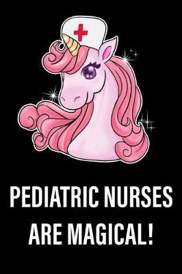Pediatric Nurses Are Magical!: Unicorn, College Ruled Lined Paper, 120 Pages, 6 X 9
