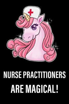 Nurse Practitioners Are Magical!: Unicorn, College Ruled Lined Paper, 120 Pages, 6 X 9