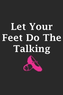 Let You Feet Do the Talking: Notebook, Ruled, Tap Dance Choreography Journal, Dance Training Log Book, Daily Planner, Organizer, Diary, Valentines Day Notebook