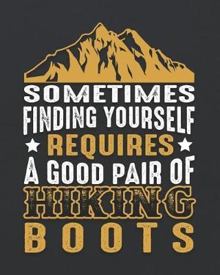 Sometimes Finding Yourself Requires a Good Pair of Hiking Boots: Camping Travel Journal for Campers to Write in with Pre-Formatted Pages to Record Camping Activity Information