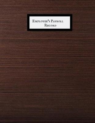 Employee's Payroll Record Book: Comprehensive Guide to Payroll Accounts & Book Keeping Journal Daily, Weekly & Monthly Financial Tracker Employee Payroll Record & HR Financial Accounting