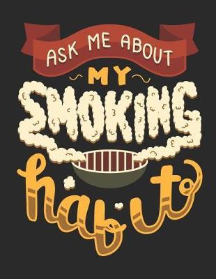 Ask Me about My Smoking Habit: Blank Recipe Cookbook / Cook Book Recipes & Notes / Kitchen Cooking Notebook