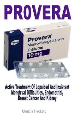 Pr0vera: Active Treatment of Lopsided and Insistent Menstrual Difficulties, Endometrial, Breast Cancer and Kidney