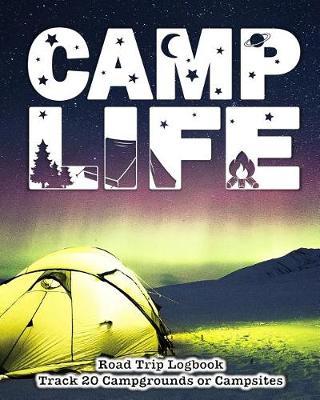 Camp Life: Glamping, Car Camping or RV Travel Logbook Track 20 Campground or Campsite Reservations and Amenities Adventurers Road Trip Planner