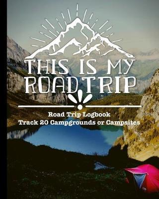 This Is My Road Trip: Glamping, Car Camping or RV Travel Logbook Track 20 Campground or Campsite Reservations and Amenities Adventurers Road Trip Planner