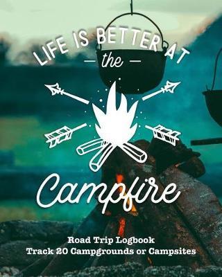 Life Is Better at the Campfire: Glamping, Car Camping or RV Travel Logbook Track 20 Campground or Campsite Reservations and Amenities Adventurers Road Trip Planner