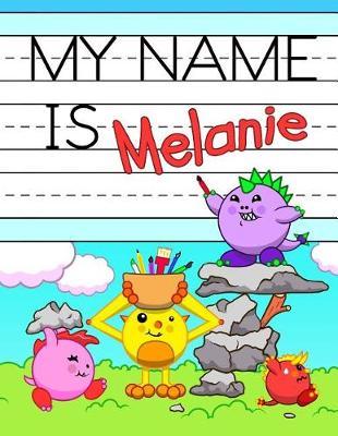 My Name Is Melanie: Personalized Primary Name Tracing Workbook for Kids Learning How to Write Their First Name, Practice Paper with 1 Ruling Designed for Children in Preschool and Kindergarten