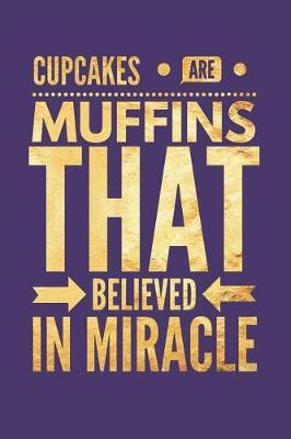 Cupcakes Are Muffins That Believed in Miracle: Funny Novelty Gift Notebook: Stylish Lined Journal to Write in Purple Gold