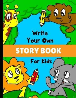 Write Your Own Story Book For Kids: Write and Draw Your Own Stories In This Playful Kids Storybook Primary Journal Quality Cover Perfect Bound 60 pages