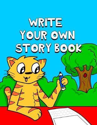 Write Your Own Story Book: Create Your Own Book Write Your Own Stories In This Playful Kids Storybook Quality Cover Perfect Bound 60 pages Primary Journal