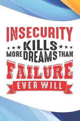 Insecurity Kills More Dreams Than Failure Ever Will: Anxiety Manager Guided Notebooks and Journals to Manage Anxiety Reduce Stress Cope with Depression